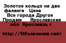 Золотое кольцо на две фаланги › Цена ­ 20 000 - Все города Другое » Продам   . Ярославская обл.,Ярославль г.